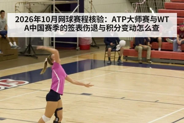2026年10月网球赛程核验：ATP大师赛与WTA中国赛季的签表伤退与积分变动怎么查